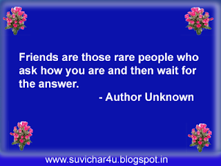Friends are those rare people who ask how you are and then wait for the answer.