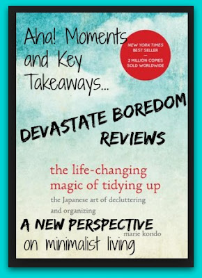 Life Changing Magic of Tidying Up - The Aha! Moments and Perspective Twists that Make this Book Worth Reading - a review by Devastate Boredom