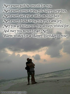 for girlfriend birthday wishes May every path be smooth for you, May every corner bring you happy surprises, May every day put a smile on your face, May every friend bring you price and joy, May you get whatever you always wished for, And may you never forget Me! Warm wishes for a Happy Birthday to you!