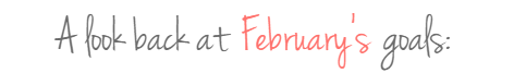 February 2018 Look Back How I did with my February goals
