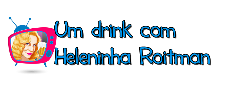 Um Drink com Heleninha Roitman