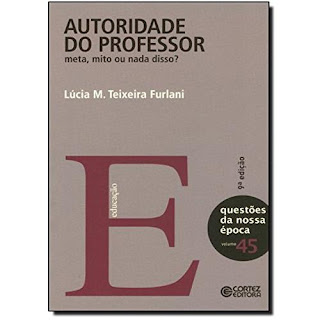 Autoridade do Professor - Meta, Mito ou Nada Disso? Vol. 45 - Questões da Nossa Época | Lúcia M. Teixeira Furlani