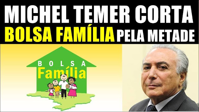 Temer corta o Bolsa Família pela metade. Temer corta o Bolsa Família pela metade.