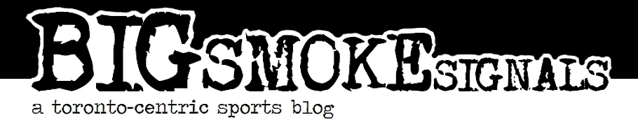 BIG SMOKE SIGNALS: a toronto-centric sports blog