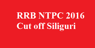 RRB NTPC 2016 Cut off Siliguri