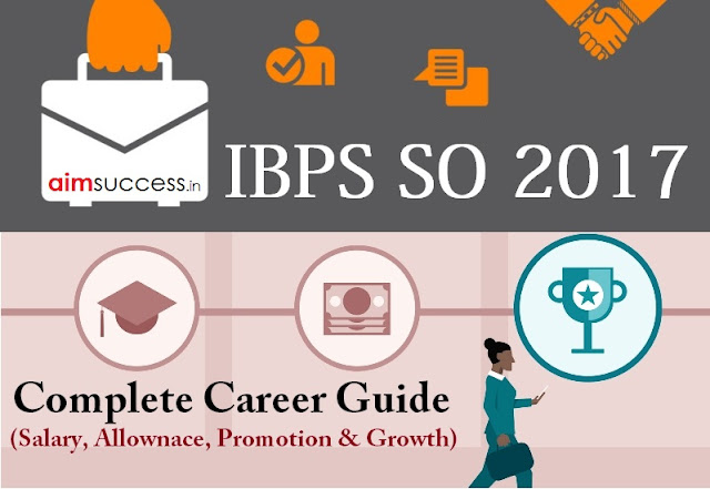 IBPS SO 2018: Complete Career Guide (Salary, Promotion and Growth) IBPS SO 2018: Complete Career Guide (Salary, Promotion and Growth)