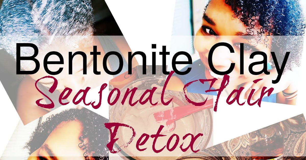 Bentonite Clay, Seasonal Hair Detox Seriously Natural Natural Hair