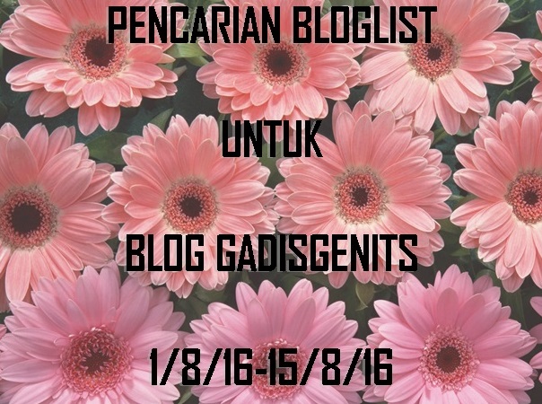  http://gadisgenits.blogspot.my/2016/08/pencarian-bloglist-untuk-blog.html