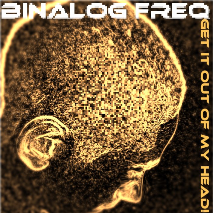BINALOG FREQ-"GET IT OUT OF MY HEAD!"