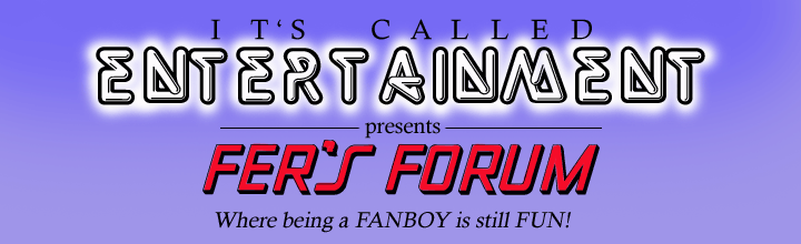 It's Called Entertainment: Fer's Forum