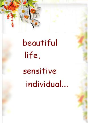 beautiful life, sensitive individual...