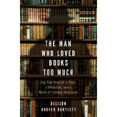 THE MAN WHO LOVED BOOKS TOO MUCH by Allison Hoover Bartlett