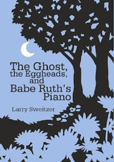 THE GHOST, THE EGGHEADS, AND BABE RUTH’S PIANO :By Larry Sweitzer