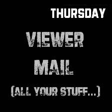 Every THURSDAY - We go through ALL OUR MESSAGES FROM YOU - SEND US ONE NOW!  X