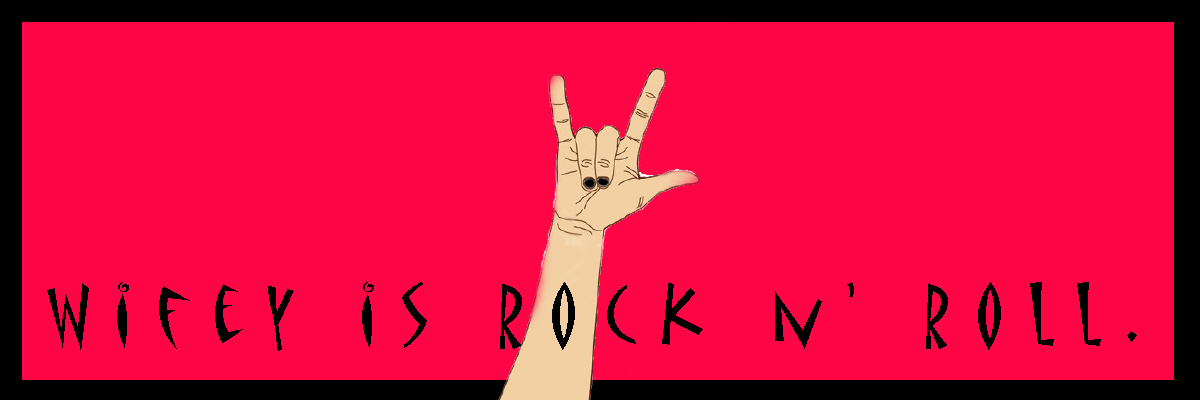 Wifey is rock 'n' roll.