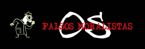 "OS FALSOS MORALISTAS"!!!