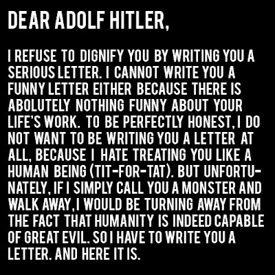 I like to imagine this letter was actually written by Captain America. Then I imagine he gets in a time machine and crams it down Hitler's throat. It's thoughts like these that make me amazed I'm not single.