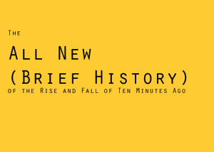 The All New (Brief History) of the Rise and Fall of Ten Minutes Ago