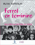 FERROL EN FEMININO. Mulleres na Historia da Cidade