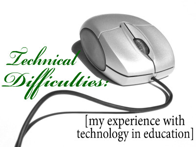 Technical Difficulties:  My Experience with Technology in Education