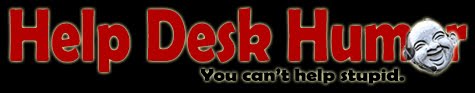 Help Desk Humor: You can't help stupid