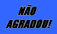 NÃO AGRADOU!
