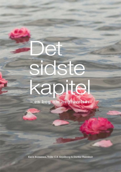 Det sidste kapitel - en bog om begravelser - Karin Bonnesen, Trille C.B. Skjelborg & Dorthe Thersholt