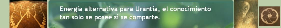 Energía alternativa para Urantia, el  conocimiento tan solo se posee si se comparte.