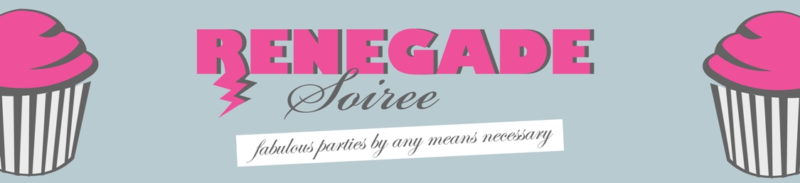 Renegade Soiree:   Fabulous Parties By Any Means Necessary