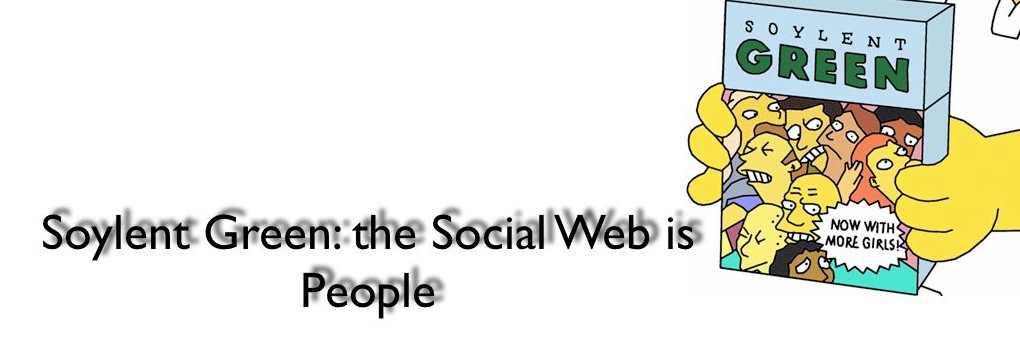 Soylent Green: the Social Web is People