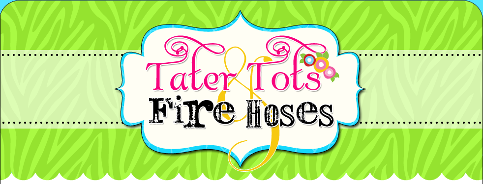 Tater Tots and Fire Hoses