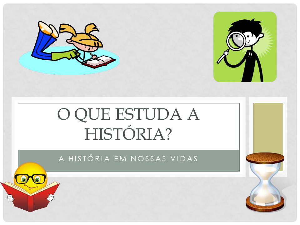 Só pra historiar. O que estuda a História