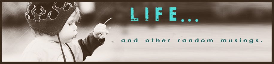 Life...and Other Random Musings