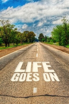 Life Goes On So Must We