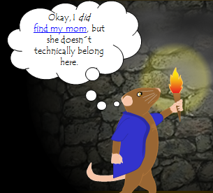 Okay, I *did*  find my mom, but she doesn´t technically belong here. [Unnoticed to him, he is reaching a part of the cave that is full of smoke.] 
