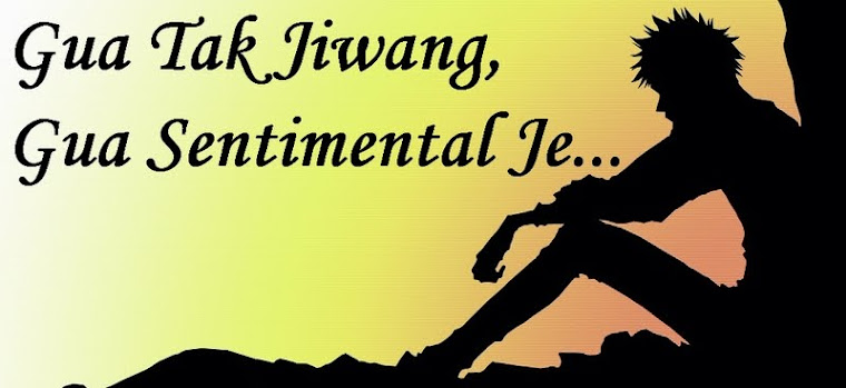 Gua Tak Jiwang, Gua Sentimental Je...