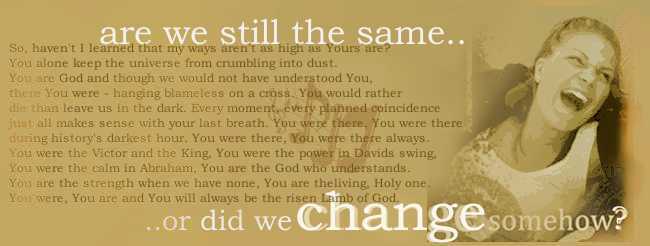 Are we still the same, or did we change somehow?