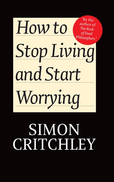 http://4.bp.blogspot.com/_N0TSGcQUzgU/TJCJ1Jo9a2I/AAAAAAAADxw/2_2zqbUM1-s/s1600/SimonCritchley_HowtoStopLivingandStartWorrying.jpg
