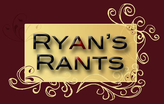 Ryan's Rants