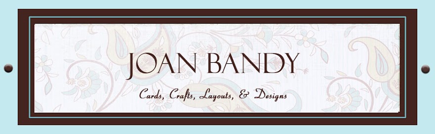 JOAN BANDY:  Cards, Crafts, Layouts & Designs