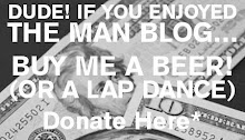DUDE! If THE MAN BLOG made you LAUGH - Buy ME A BEER! (Or a LAP DANCE!)