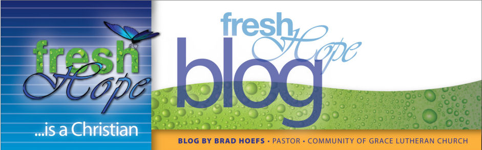 Fresh Hope, a Blog by Pastor Brad Hoefs Omaha, NE