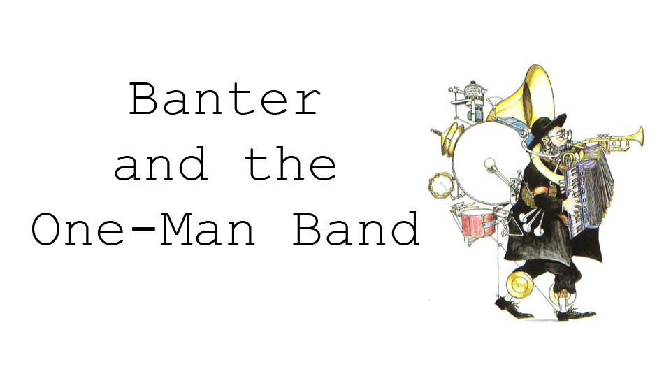 Banter and the One-Man Band