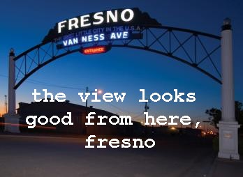 The View Looks Good From Here, Fresno
