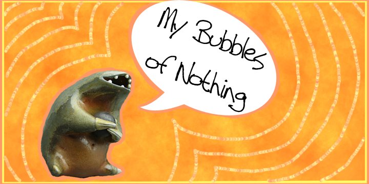 My Bubbles of Nothing