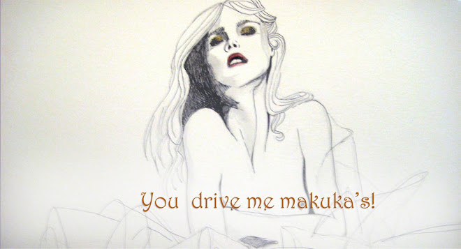 You drive me makukas!