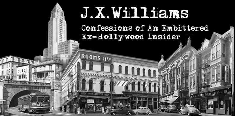 J.X. Williams: Confessions of An Embittered Ex-Hollywood Insider