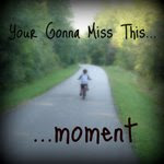 You're Going to miss this...moments