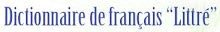 Dictionnaire français "le Littré"