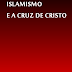 Islamismo e a Cruz de Cristo - Silas Tostes